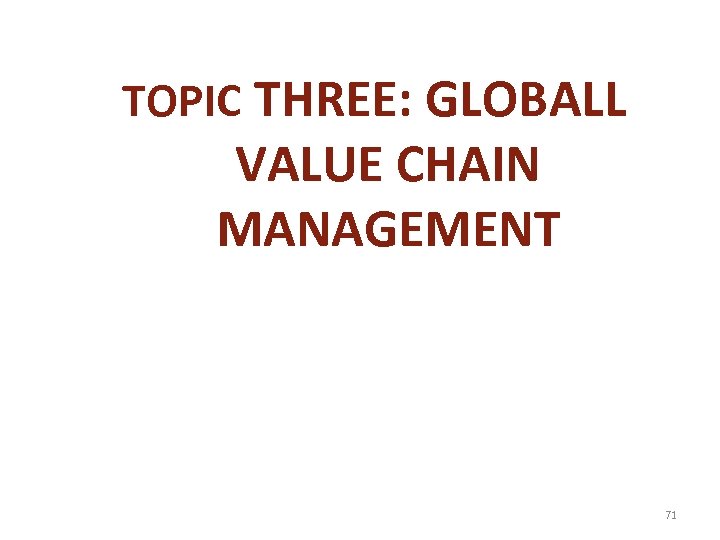 TOPIC THREE: GLOBALL VALUE CHAIN MANAGEMENT 71 