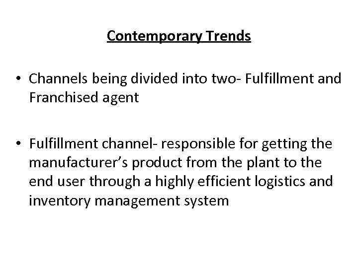 Contemporary Trends • Channels being divided into two- Fulfillment and Franchised agent • Fulfillment