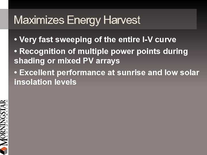 Maximizes Energy Harvest • Very fast sweeping of the entire I-V curve • Recognition