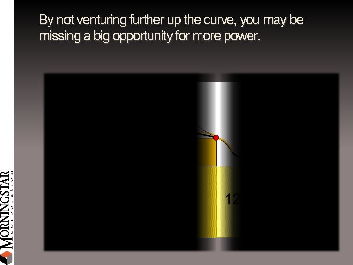 By not venturing further up the curve, you may be missing a big opportunity