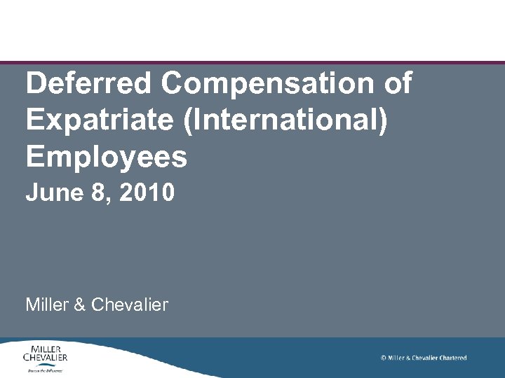 American Benefits Council: Deferred Compensation of Expatriate (International) Employees June 8, 2010 Miller &