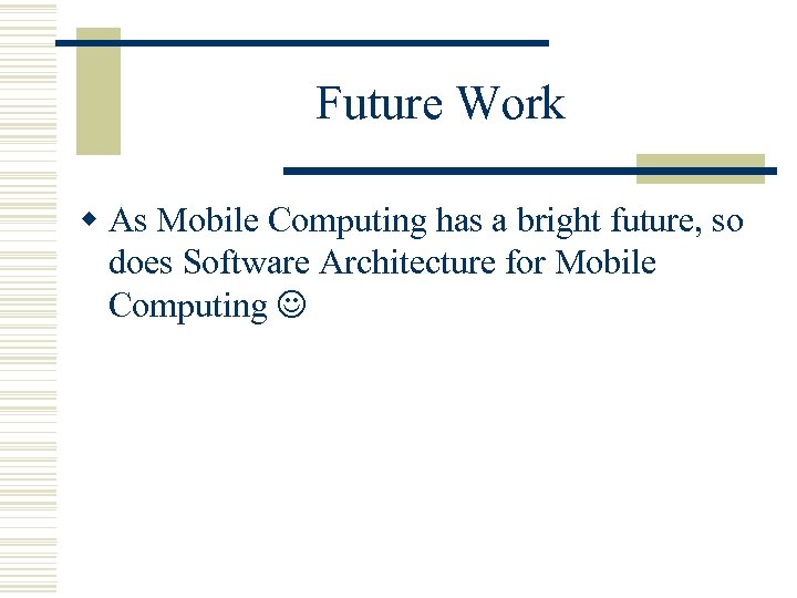 Future Work w As Mobile Computing has a bright future, so does Software Architecture