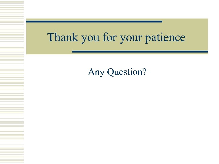 Thank you for your patience Any Question? 