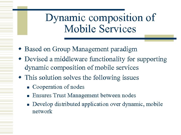 Dynamic composition of Mobile Services w Based on Group Management paradigm w Devised a