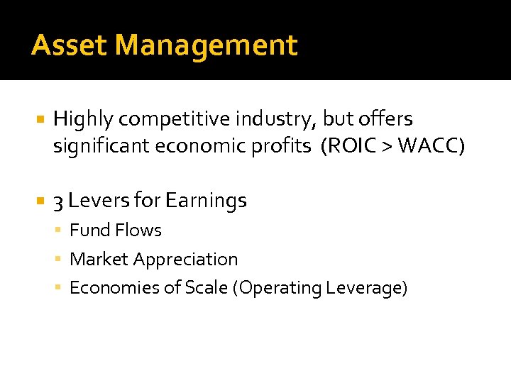 Asset Management Highly competitive industry, but offers significant economic profits (ROIC > WACC) 3