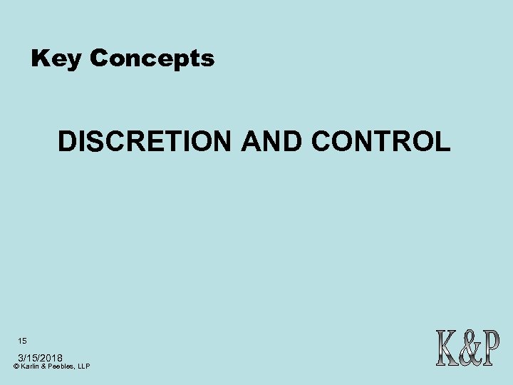 Key Concepts DISCRETION AND CONTROL 15 3/15/2018 © Karlin & Peebles, LLP 