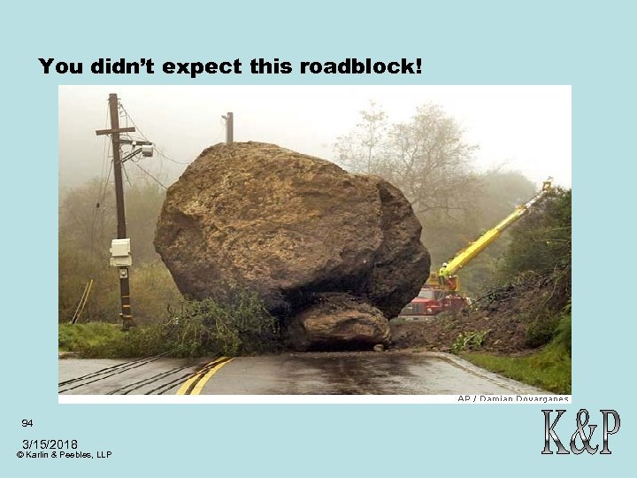You didn’t expect this roadblock! 94 3/15/2018 © Karlin & Peebles, LLP 