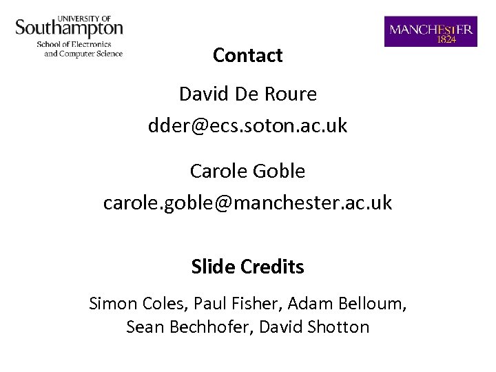 Contact David De Roure dder@ecs. soton. ac. uk Carole Goble carole. goble@manchester. ac. uk