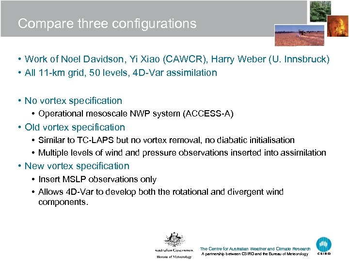 Compare three configurations • Work of Noel Davidson, Yi Xiao (CAWCR), Harry Weber (U.