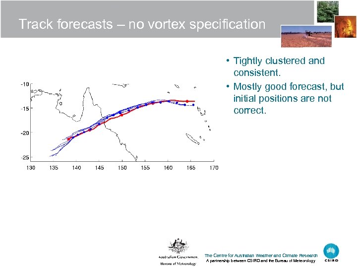 Track forecasts – no vortex specification • Tightly clustered and consistent. • Mostly good