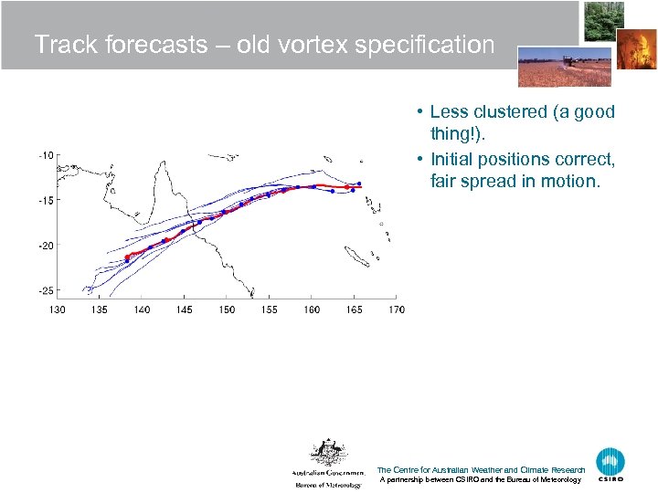 Track forecasts – old vortex specification • Less clustered (a good thing!). • Initial