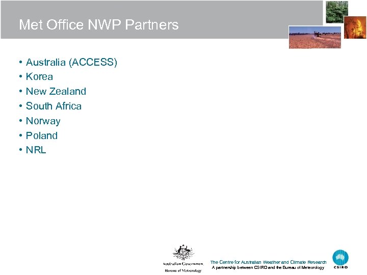 Met Office NWP Partners • • Australia (ACCESS) Korea New Zealand South Africa Norway