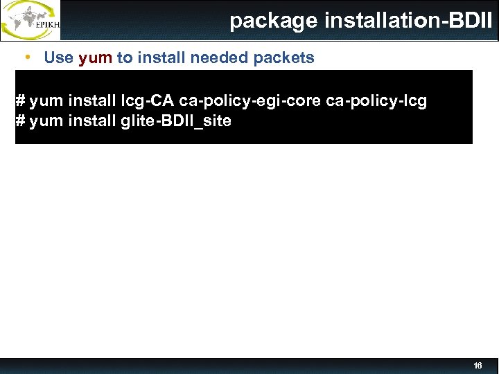  package installation-BDII • Use yum to install needed packets # yum install lcg-CA