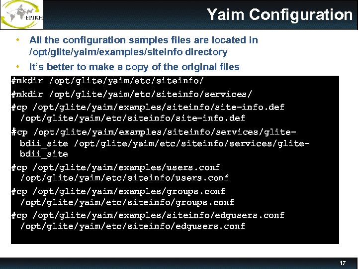  Yaim Configuration • All the configuration samples files are located in /opt/glite/yaim/examples/siteinfo directory