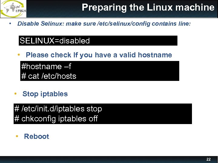 Preparing the Linux machine • Disable Selinux: make sure /etc/selinux/config contains line: SELINUX=disabled Preparing