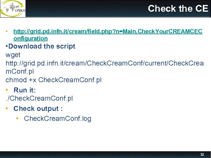 Check the CE • http: //grid. pd. infn. it/cream/field. php? n=Main. Check. Your. CREAMCEC