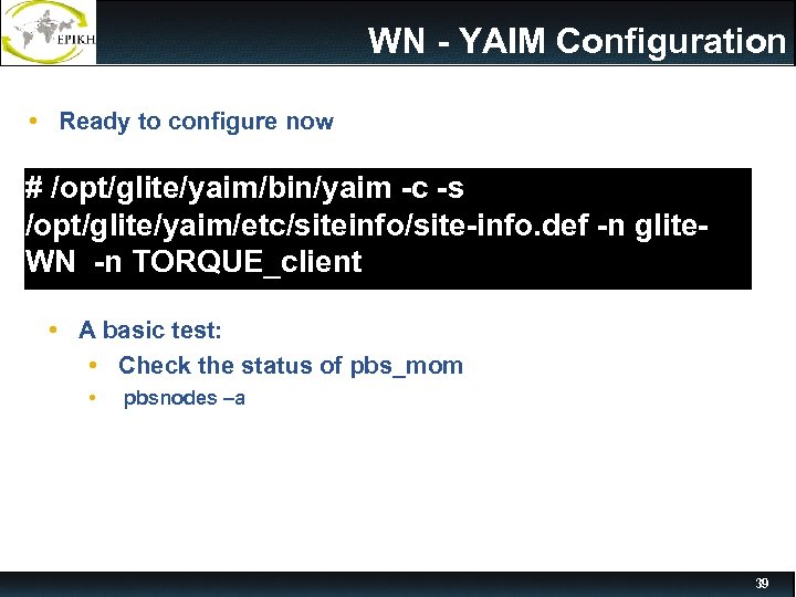 WN - YAIM Configuration • Ready to configure now # /opt/glite/yaim/bin/yaim -c -s /opt/glite/yaim/etc/siteinfo/site-info.