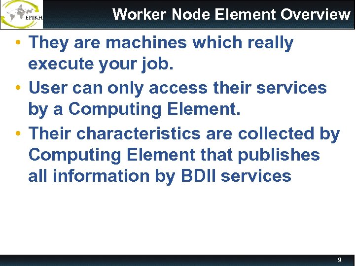 Worker Node Element Overview • They are machines which really execute your job. •