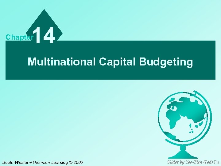 14 Chapter Multinational Capital Budgeting South-Western/Thomson Learning © 2006 Slides by Yee-Tien (Ted) Fu