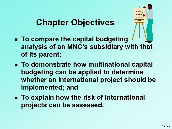 Chapter Objectives n To compare the capital budgeting analysis of an MNC’s subsidiary with