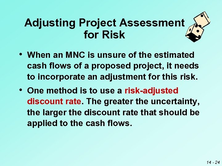 Adjusting Project Assessment for Risk • When an MNC is unsure of the estimated