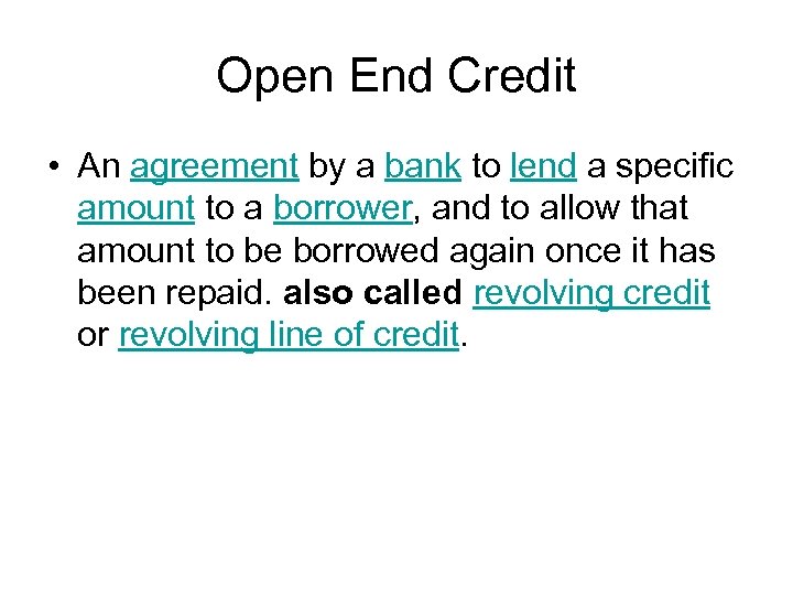 Open End Credit • An agreement by a bank to lend a specific amount