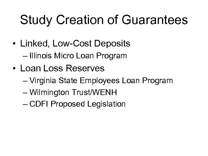 Study Creation of Guarantees • Linked, Low-Cost Deposits – Illinois Micro Loan Program •