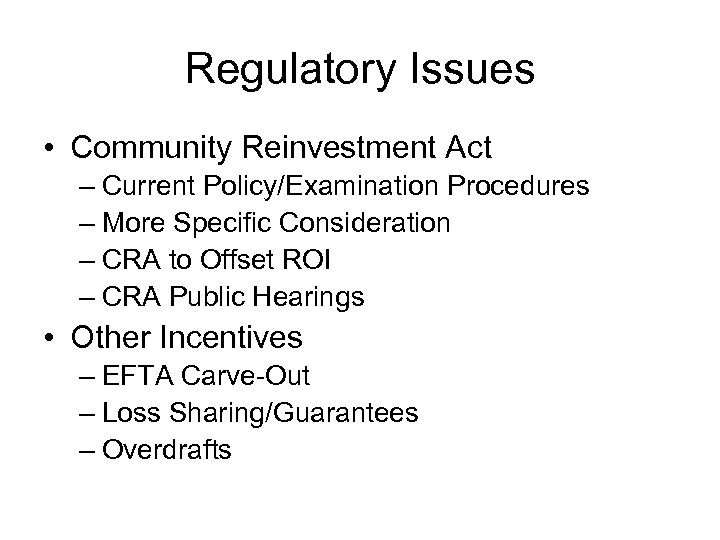 Regulatory Issues • Community Reinvestment Act – Current Policy/Examination Procedures – More Specific Consideration