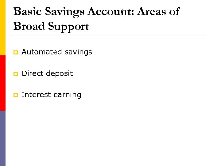 Basic Savings Account: Areas of Broad Support p Automated savings p Direct deposit p