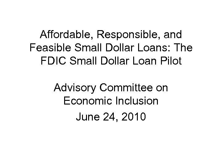 Affordable, Responsible, and Feasible Small Dollar Loans: The FDIC Small Dollar Loan Pilot Advisory