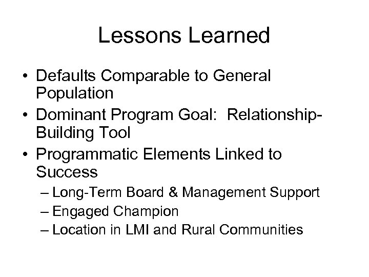 Lessons Learned • Defaults Comparable to General Population • Dominant Program Goal: Relationship. Building