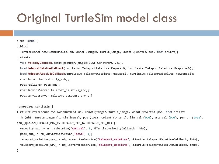 Original Turtle. Sim model class Turtle { public: Turtle(const ros: : Node. Handle& nh,