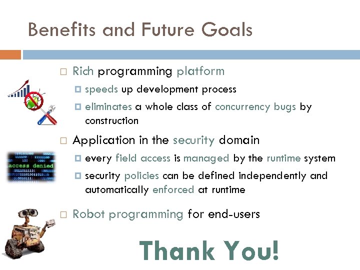 Benefits and Future Goals Rich programming platform speeds up development process eliminates a whole