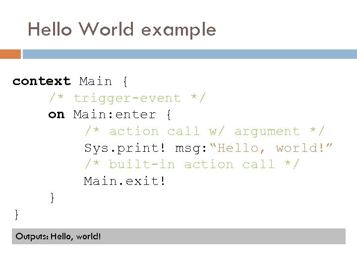 Hello World example context Main { /* trigger-event */ on Main: enter { /*