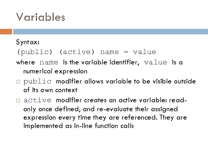 Variables Syntax: (public) (active) name = value where name is the variable identifier, value