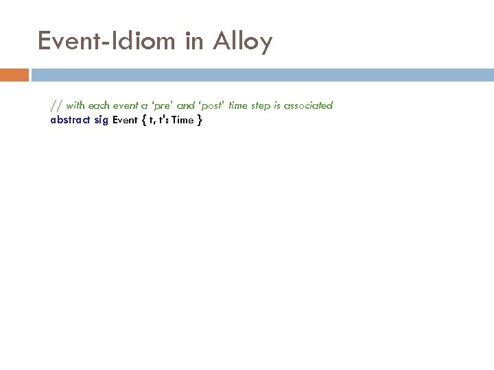 Event-Idiom in Alloy // with each event a ‘pre’ and ‘post’ time step is