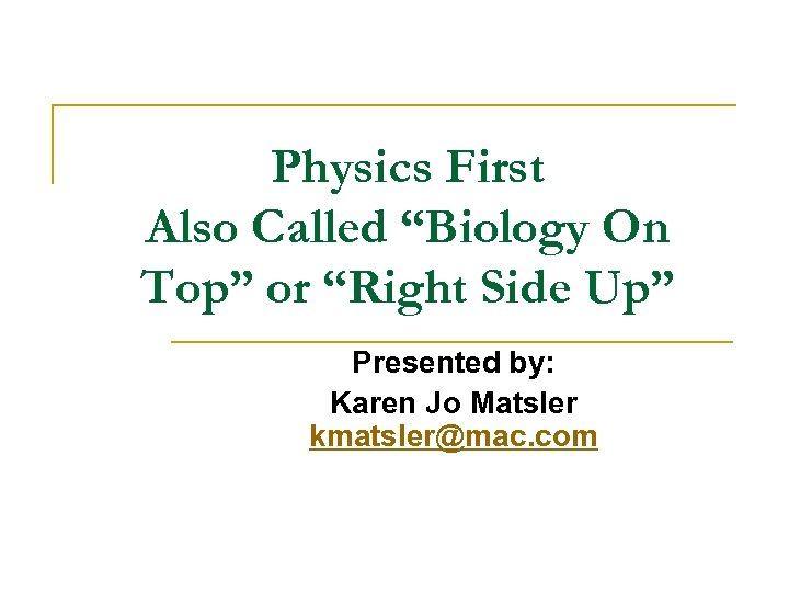 Physics First Also Called “Biology On Top” or “Right Side Up” Presented by: Karen