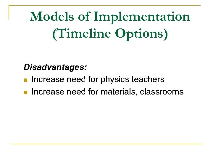 Models of Implementation (Timeline Options) Disadvantages: n Increase need for physics teachers n Increase