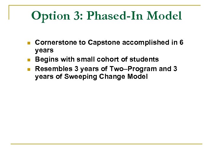 Option 3: Phased-In Model n n n Cornerstone to Capstone accomplished in 6 years