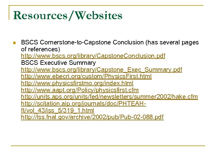 Resources/Websites n BSCS Cornerstone-to-Capstone Conclusion (has several pages of references) http: //www. bscs. org/library/Capstone.