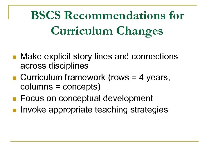 BSCS Recommendations for Curriculum Changes n n Make explicit story lines and connections across