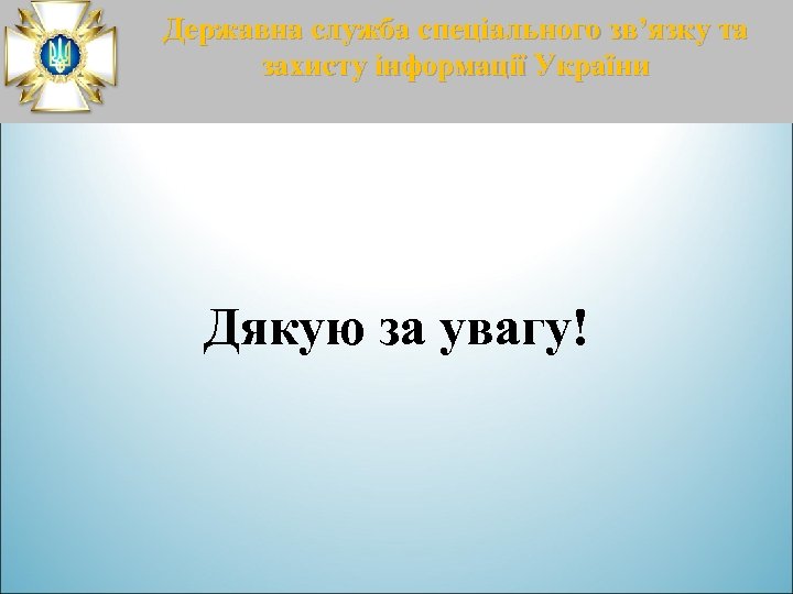 Державна служба спеціального зв’язку та захисту інформації України Дякую за увагу! 