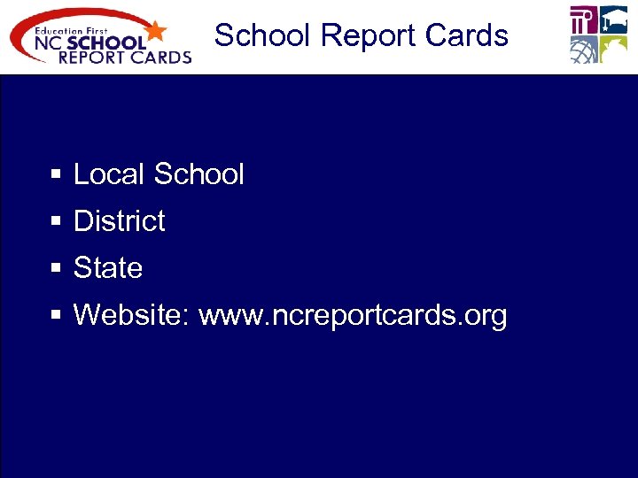 School Report Cards § Local School § District § State § Website: www. ncreportcards.