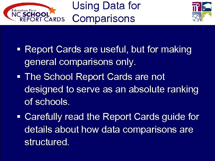 Using Data for Comparisons § Report Cards are useful, but for making general comparisons