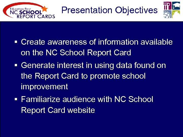 Presentation Objectives § Create awareness of information available on the NC School Report Card