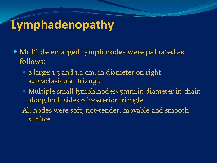 Lymphadenopathy Multiple enlarged lymph nodes were palpated as follows: 2 large: 1, 3 and