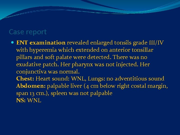 Case report ENT examination revealed enlarged tonsils grade III/IV with hyperemia which extended on