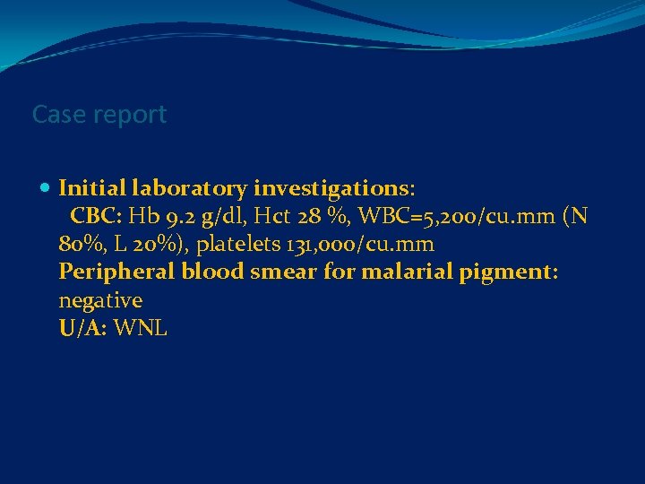 Case report Initial laboratory investigations: CBC: Hb 9. 2 g/dl, Hct 28 %, WBC=5,