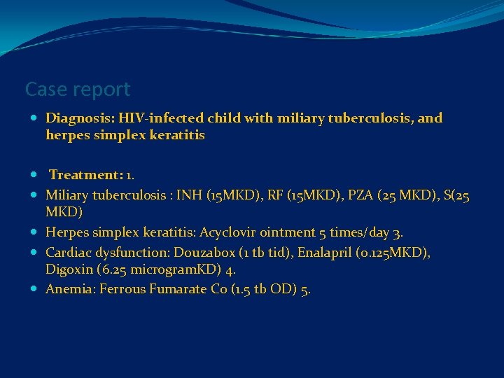 Case report Diagnosis: HIV-infected child with miliary tuberculosis, and herpes simplex keratitis Treatment: 1.