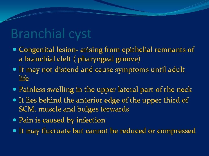 Branchial cyst Congenital lesion- arising from epithelial remnants of a branchial cleft ( pharyngeal